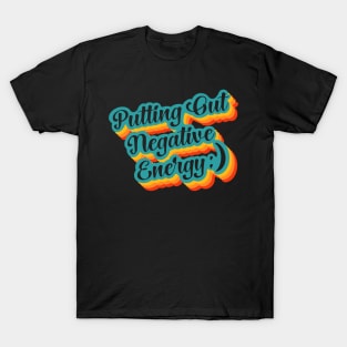 Putting Out Negative Energy :) T-Shirt